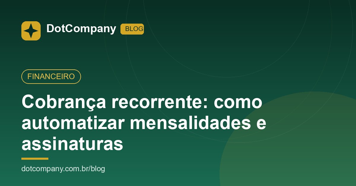 Cobrança recorrente: como automatizar mensalidades e assinaturas