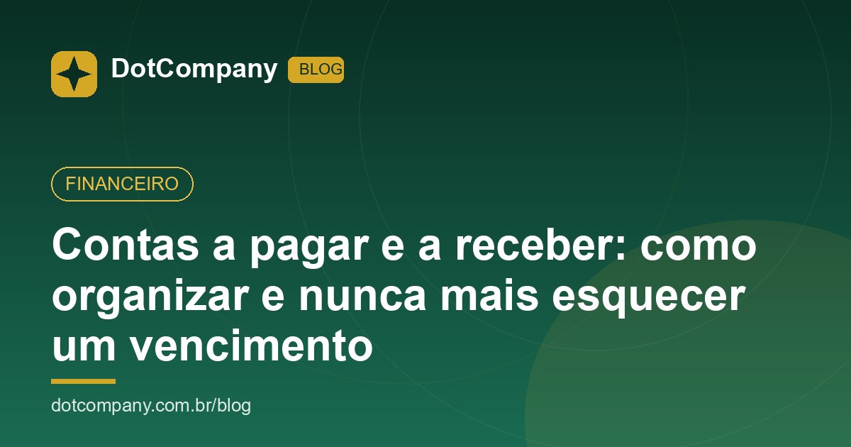 Contas a pagar e a receber: como organizar e nunca mais esquecer um vencimento