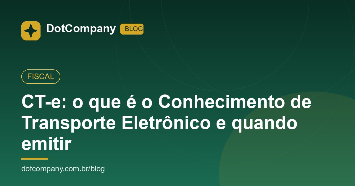 CT-e: o que é o Conhecimento de Transporte Eletrônico e quando emitir