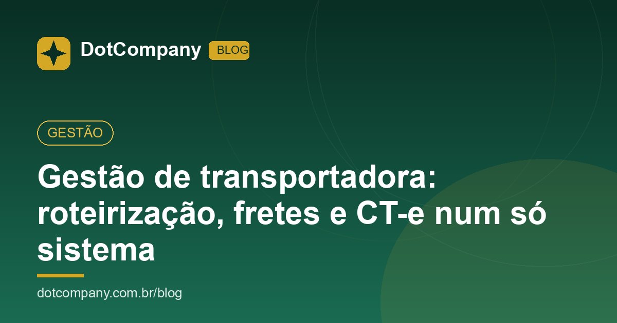 Gestão de transportadora: roteirização, fretes e CT-e num só sistema