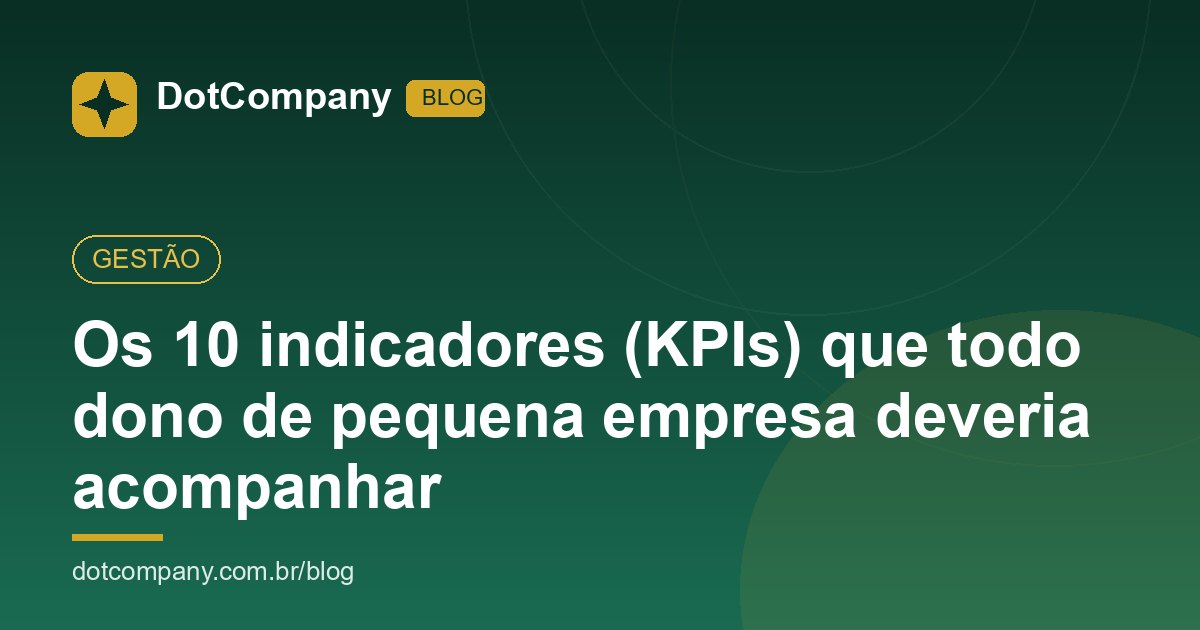 Os 10 indicadores (KPIs) que todo dono de pequena empresa deveria acompanhar