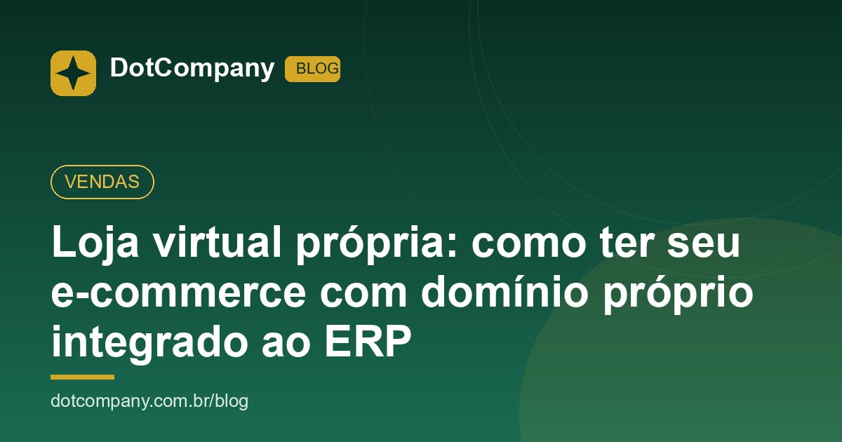 Loja virtual própria: como ter seu e-commerce com domínio próprio integrado ao ERP