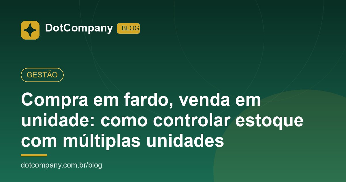 Compra em fardo, venda em unidade: como controlar estoque com múltiplas unidades