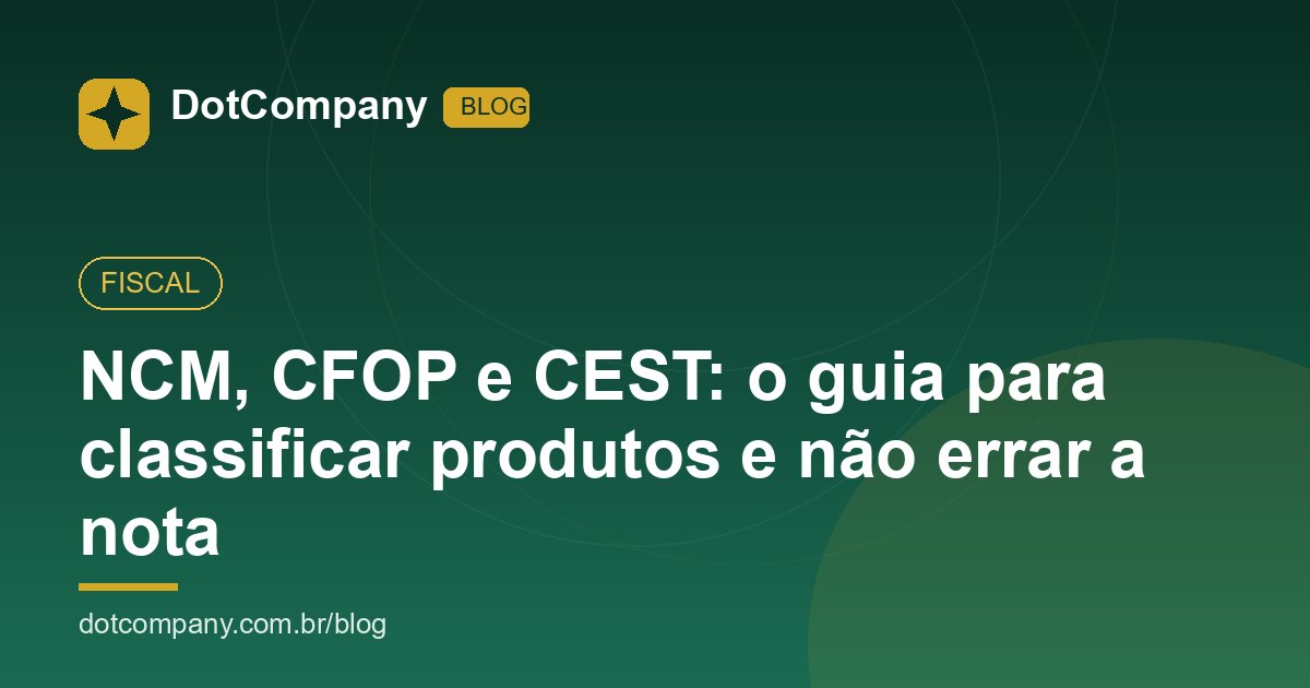 NCM, CFOP e CEST: o guia para classificar produtos e não errar a nota