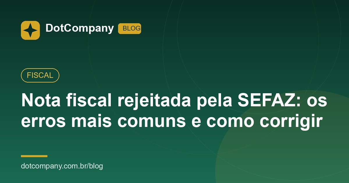 Nota fiscal rejeitada pela SEFAZ: os erros mais comuns e como corrigir