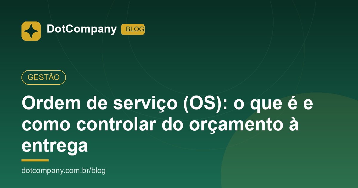 Ordem de serviço (OS): o que é e como controlar do orçamento à entrega