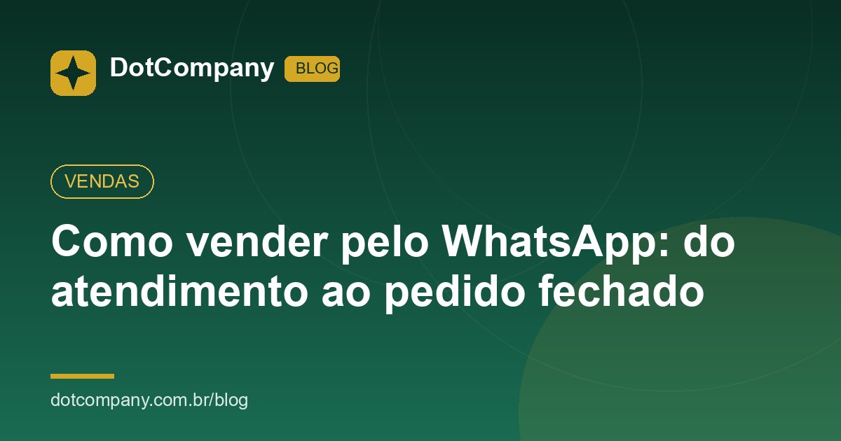 Como vender pelo WhatsApp: do atendimento ao pedido fechado
